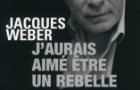 Jacques Weber ne sera jamais un rebelle, il se contente d’insulter Dieudonné et Marine Le Pen