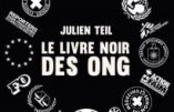 Le livre noir des ONG (Julien Teil) – A lire avant de donner le moindre euro à une organisation non gouvernementale