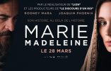 Le film Marie Madeleine :  une adaptation extravagante, féministe et politiquement correcte… à proscrire à perpétuité !