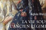 La Vie sous l’Ancien Régime (Agnès Walch)