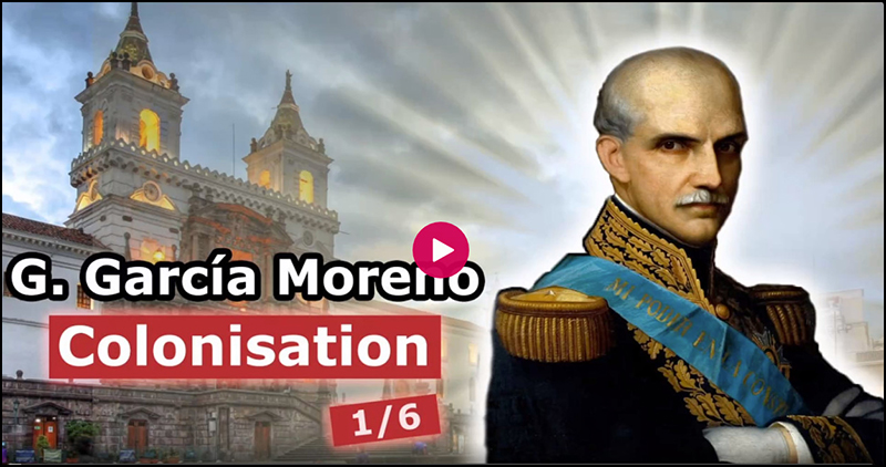La Nouvelle Chevalerie propose une série de six vidéos sur la biographie de Gabriel Garcia Moreno par l'abbé Augustin Berthe. Première partie : la colonisation