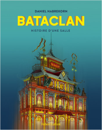 Bataclan, histoire d'une salle, par Daniel Habrekorn, chez Robert Laffont