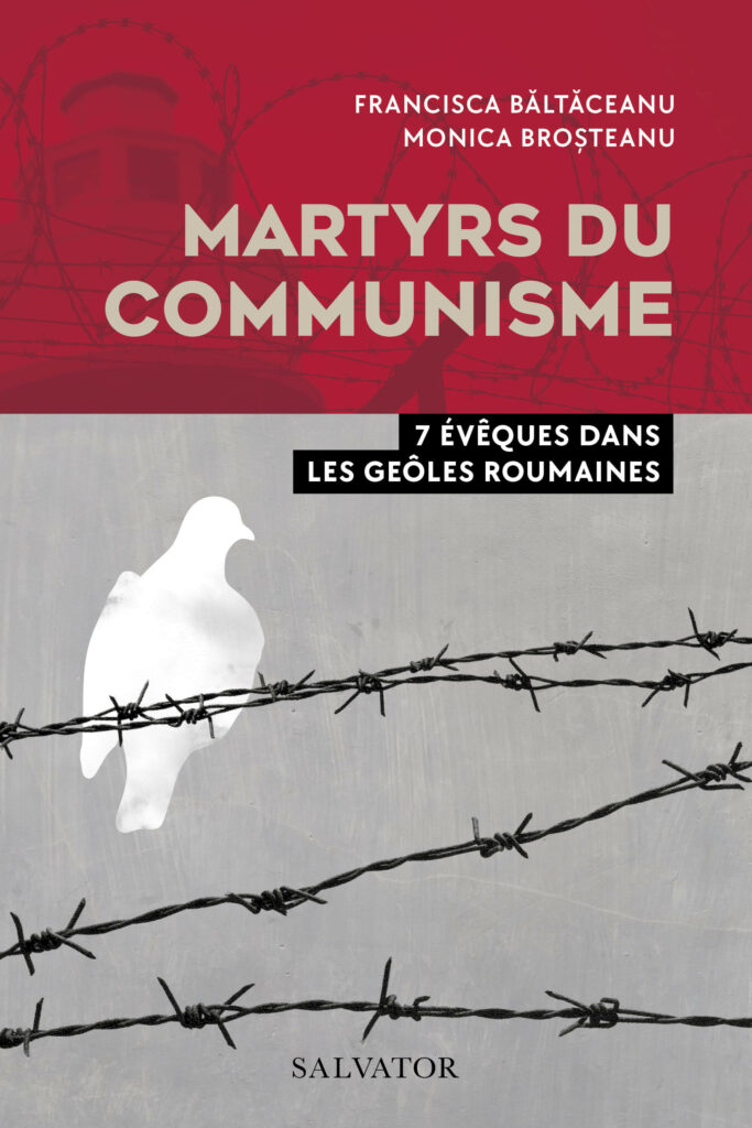 Martyrs du communisme, sept évêques dans les geôles roumaines, éditions Salvator