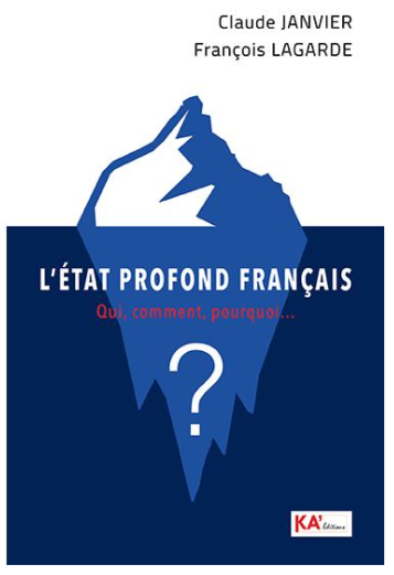 L'Etat profond français : qui, comment, pourquoi... (Claude Janvier et François Lagarde)