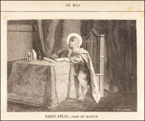Saint Félix Premier, Pape et Martyr, trente mai