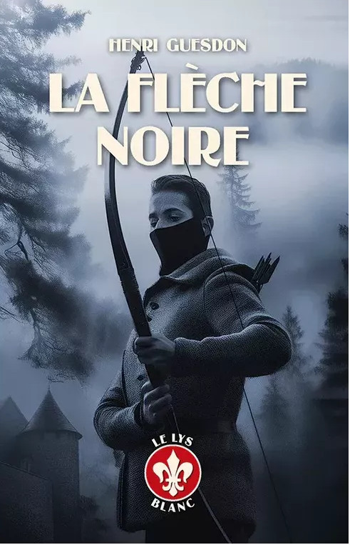 La Flèche noire : nouveau titre aux éditions Le Lys Blanc connues et appréciées désormais !