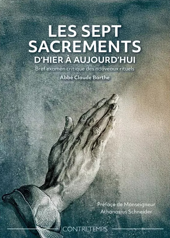 Les sept sacrements d’hier à aujourd’hui – Examen critique des nouveaux sacrements, une excellente synthèse